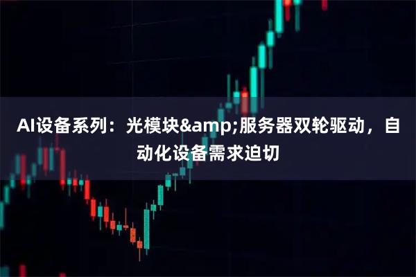 AI设备系列：光模块&服务器双轮驱动，自动化设备需求迫切